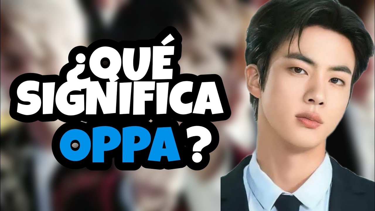 Oppa Significado: Descubre el Verdadero Sentido en Corea - Blog Plaza ...